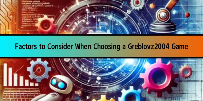 factors to consider when choosing a greblovz2004 game