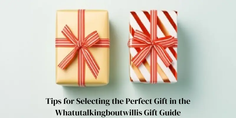 tips for selecting the perfect gift in the whatutalkingboutwillis gift guide